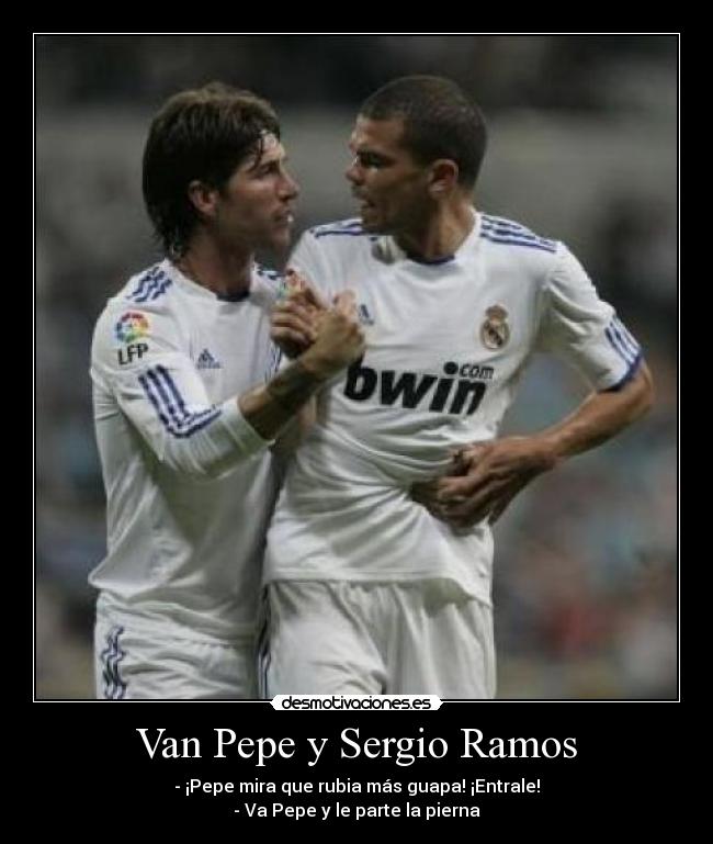 Van Pepe y Sergio Ramos - - ¡Pepe mira que rubia más guapa! ¡Entrale!
- Va Pepe y le parte la pierna