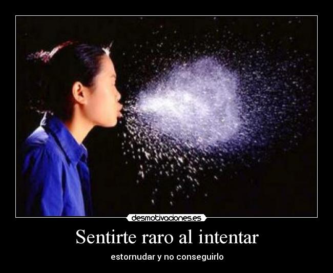 Sentirte raro al intentar -