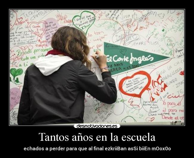 Tantos años en la escuela - echados a perder para que al final ezkriiBan asSi biiEn mOox0o