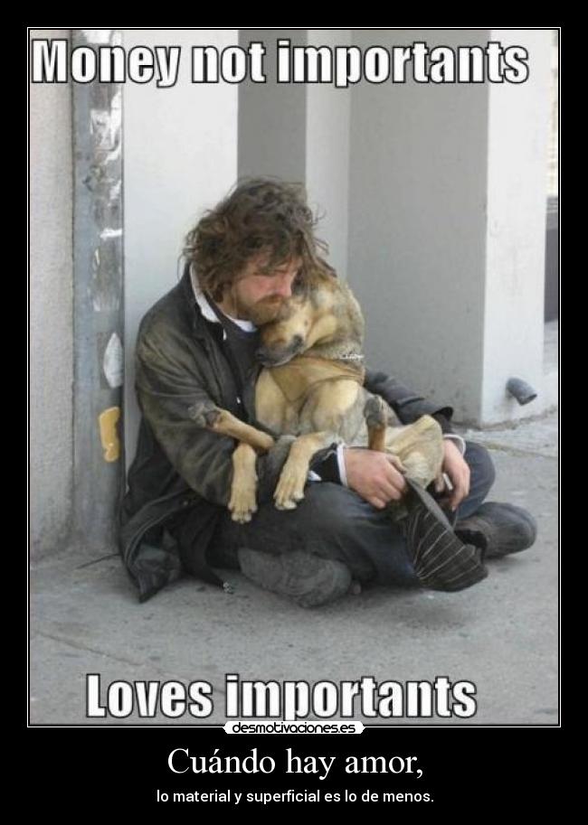 Cuándo hay amor, - lo material y superficial es lo de menos.