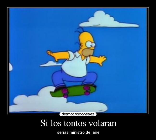 Si los tontos volaran - serías ministro del aire