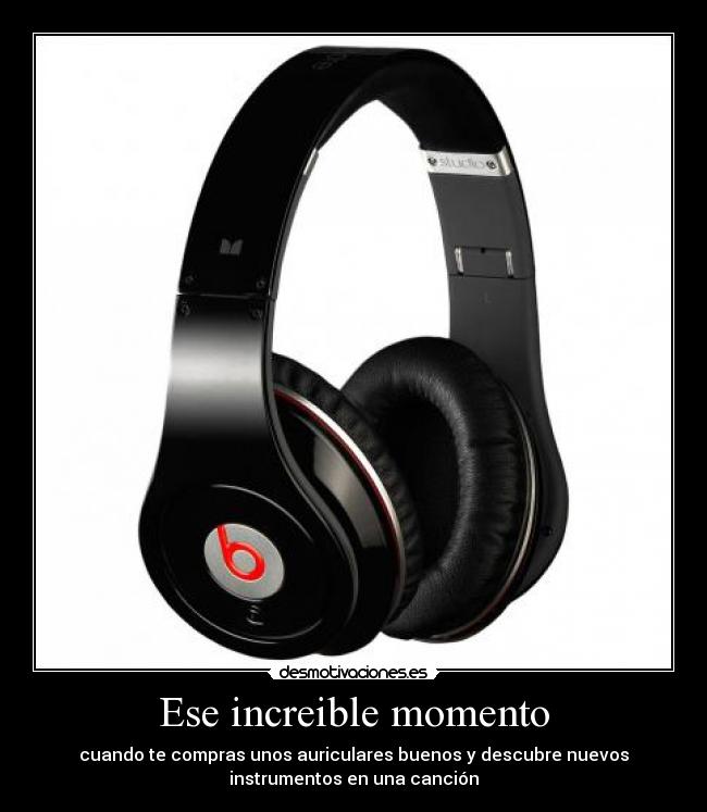 Ese increible momento - cuando te compras unos auriculares buenos y descubre nuevos
instrumentos en una canción