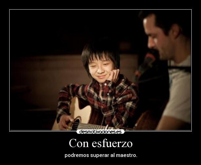 Con esfuerzo - podremos superar al maestro.