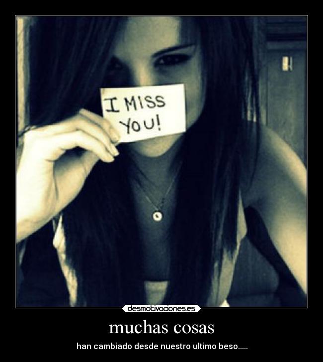 muchas cosas - han cambiado desde nuestro ultimo beso.....