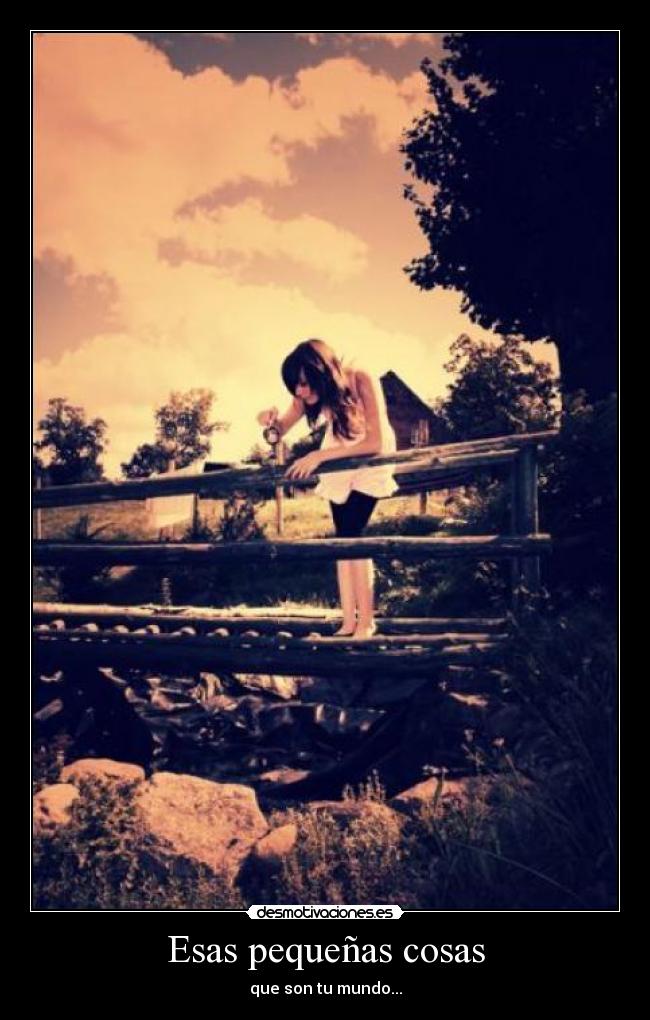 Esas pequeñas cosas - que son tu mundo...