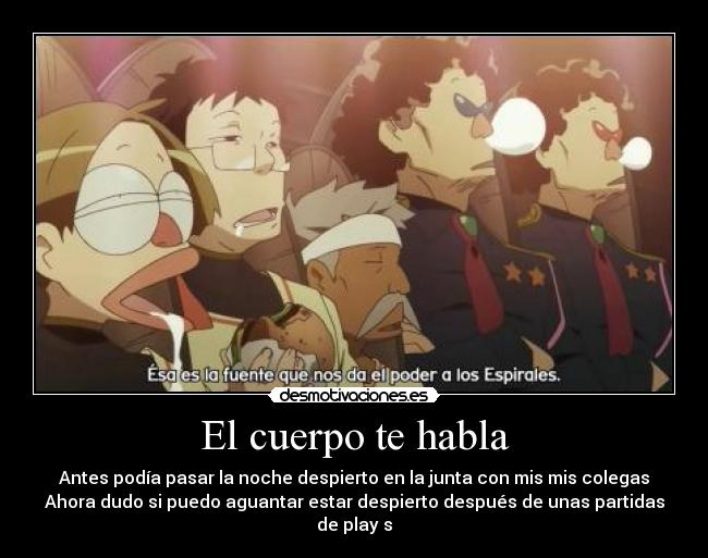 El cuerpo te habla - Antes podía pasar la noche despierto en la junta con mis mis colegas
Ahora dudo si puedo aguantar estar despierto después de unas partidas de play s