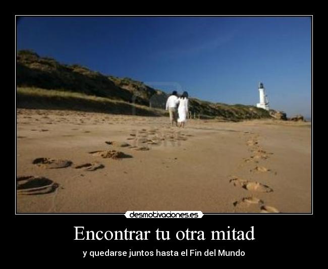 Encontrar tu otra mitad - y quedarse juntos hasta el Fin del Mundo♥