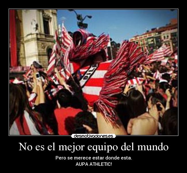 No es el mejor equipo del mundo - Pero se merece estar donde esta.
AUPA ATHLETIC!