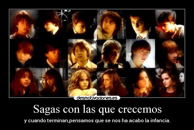 Sagas con las que crecemos - y cuando terminan,pensamos que se nos ha acabo la infancia.