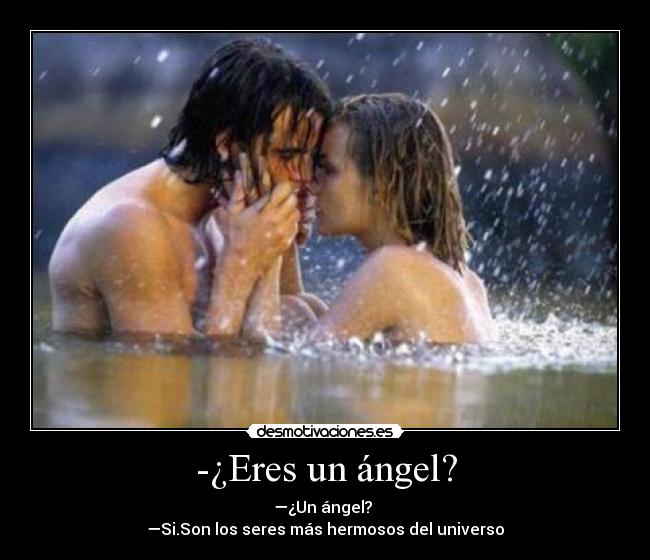 -¿Eres un ángel? - —¿Un ángel? 
—Si.Son los seres más hermosos del universo
