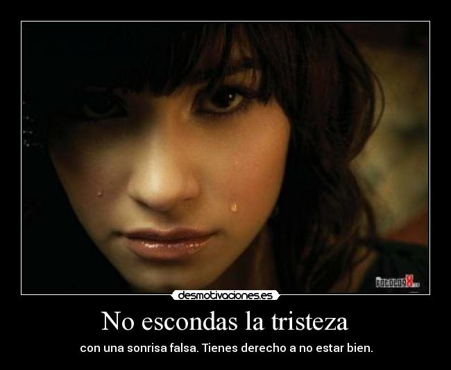 No escondas la tristeza - con una sonrisa falsa. Tienes derecho a no estar bien.