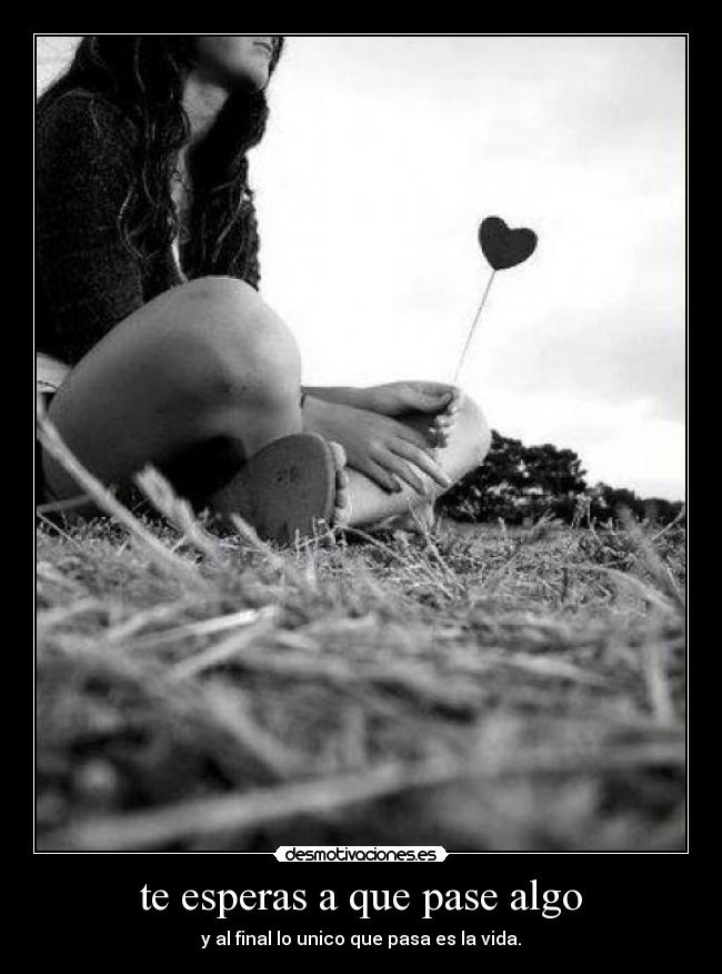 te esperas a que pase algo - 