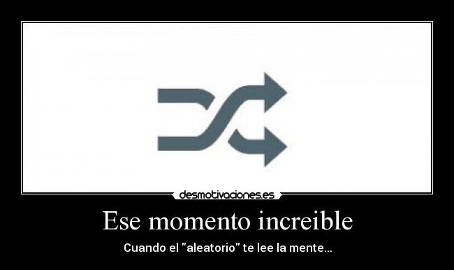 Ese momento increible - Cuando el aleatorio te lee la mente...