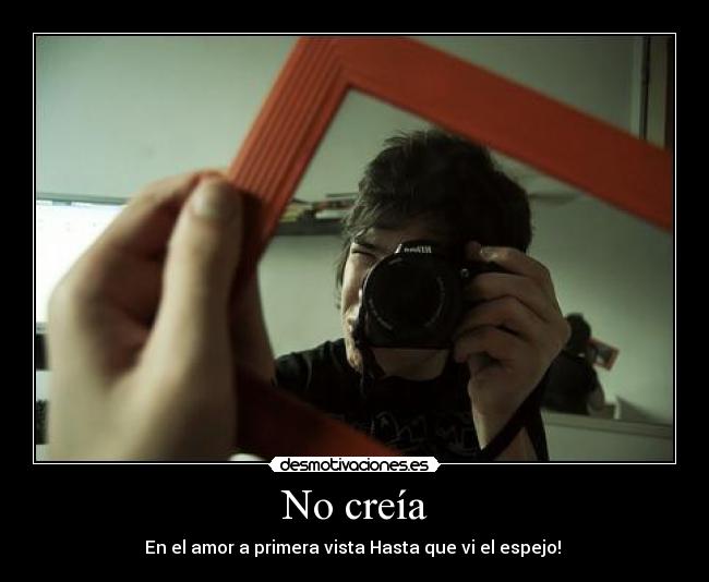 No creía - En el amor a primera vista Hasta que vi el espejo! ♥