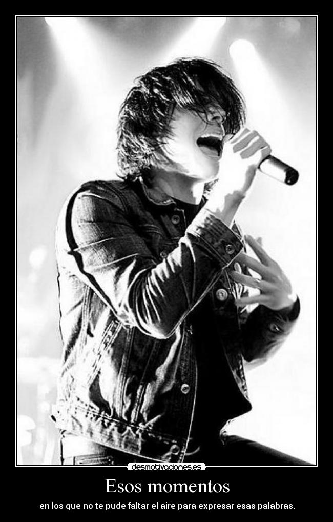 Esos momentos - en los que no te pude faltar el aire para expresar esas palabras.