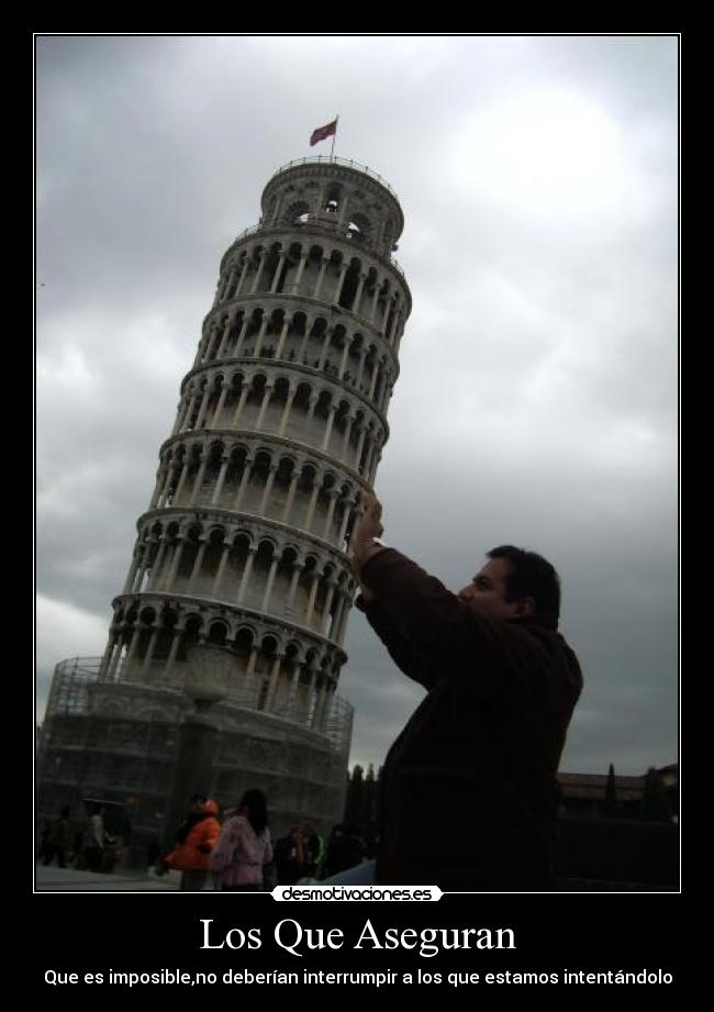 Los Que Aseguran - Que es imposible,no deberían interrumpir a los que estamos intentándolo