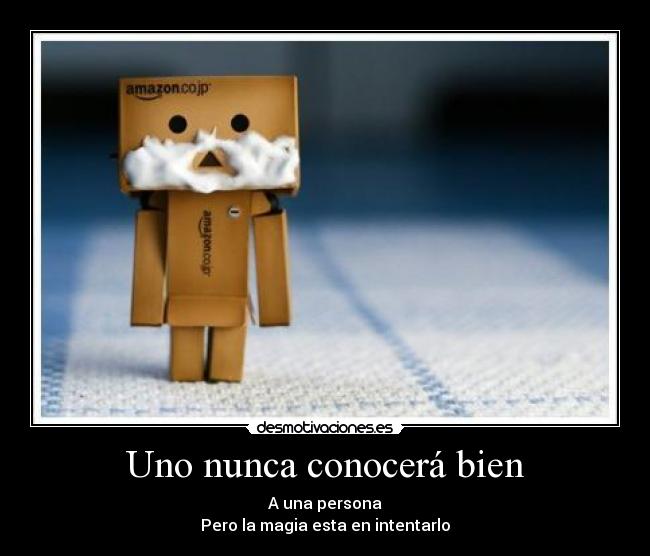 Uno nunca conocerá bien - A una persona
Pero la magia esta en intentarlo