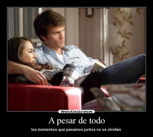 A pesar de todo - los momentos que pasamos juntos no se olvidan ♥