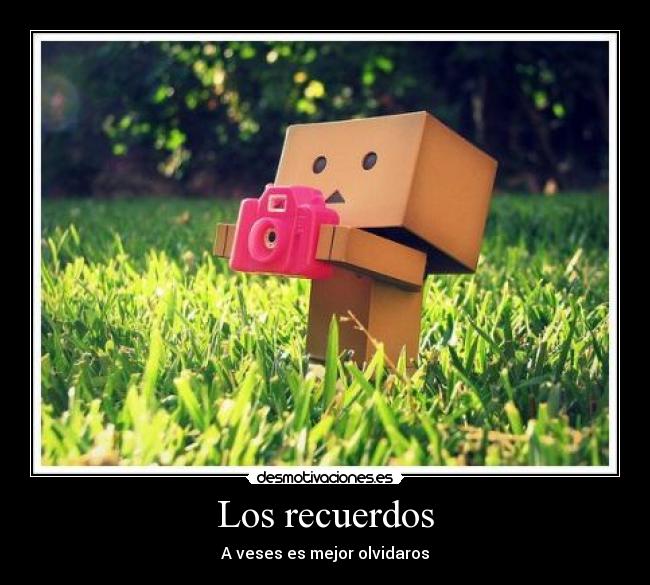 Los recuerdos - A veses es mejor olvidaros