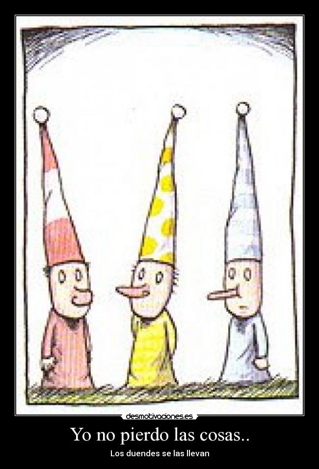 Yo no pierdo las cosas.. - Los duendes se las llevan