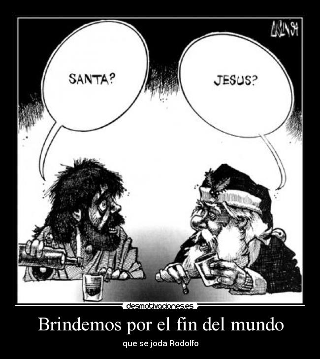 Brindemos por el fin del mundo - que se joda Rodolfo