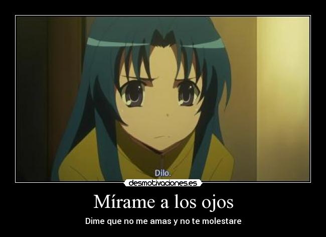 Mírame a los ojos - Dime que no me amas y no te molestare
