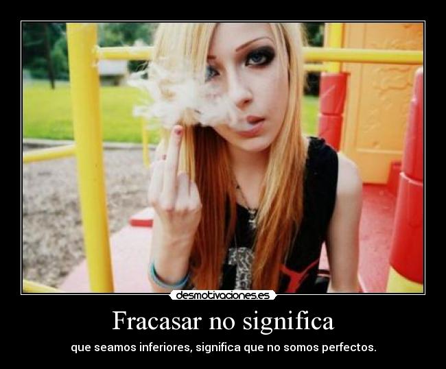 Fracasar no significa - que seamos inferiores, significa que no somos perfectos.