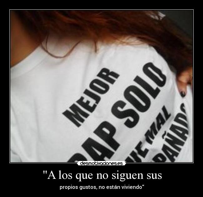 A los que no siguen sus - propios gustos, no están viviendo