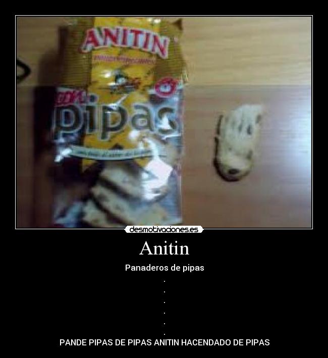 Anitin - Panaderos de pipas
.
.
.
.
.
.
PANDE PIPAS DE PIPAS ANITIN HACENDADO DE PIPAS