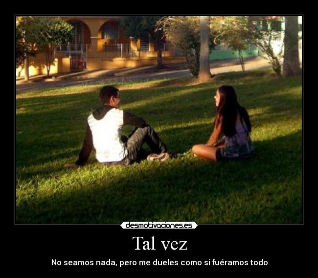 Tal vez - No seamos nada, pero me dueles como si fuéramos todo