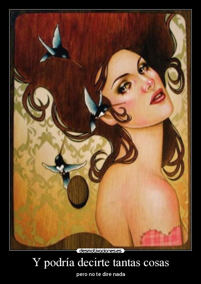 Y podría decirte tantas cosas - pero no te dire nada