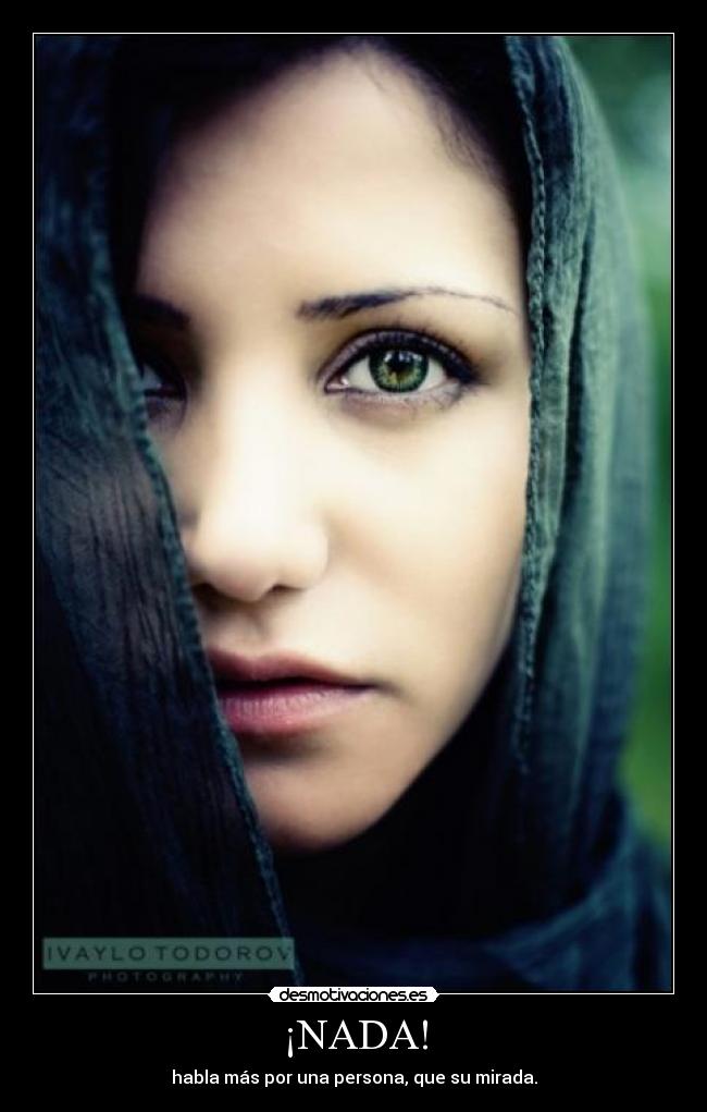 ¡NADA! - habla más por una persona, que su mirada.