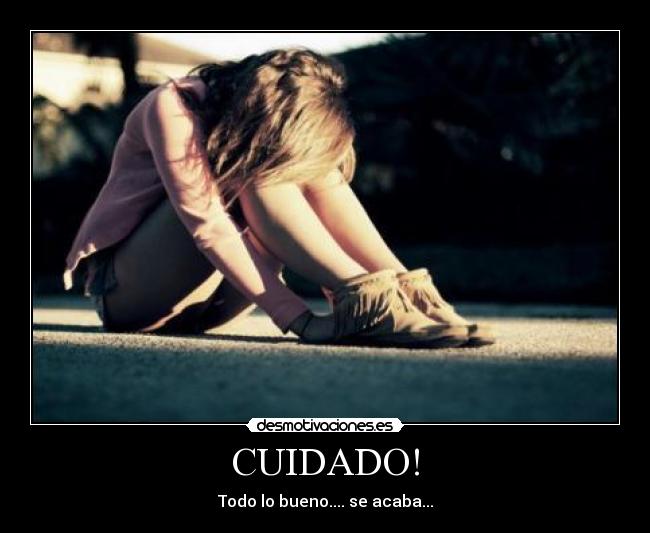 CUIDADO! - Todo lo bueno.... se acaba...
