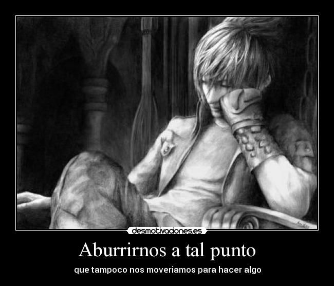 Aburrirnos a tal punto - 