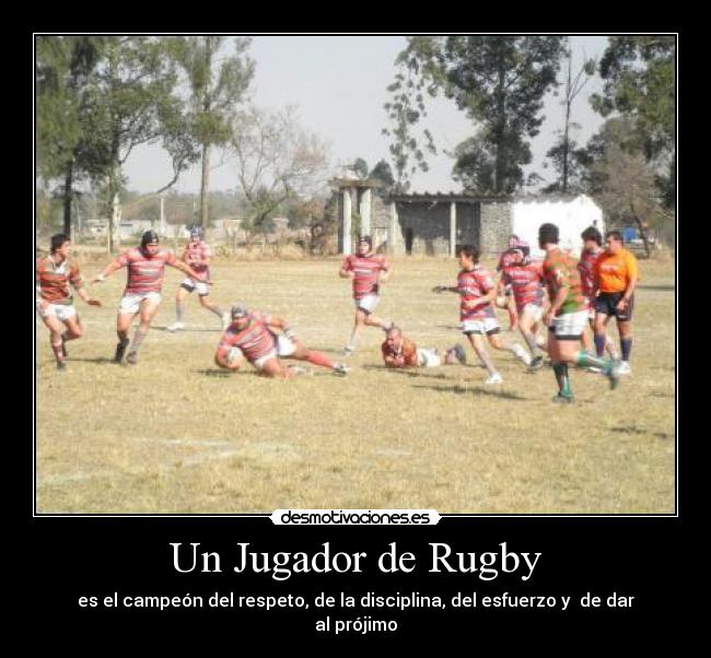 Un Jugador de Rugby - es el campeón del respeto, de la disciplina, del esfuerzo y de dar al prójimo