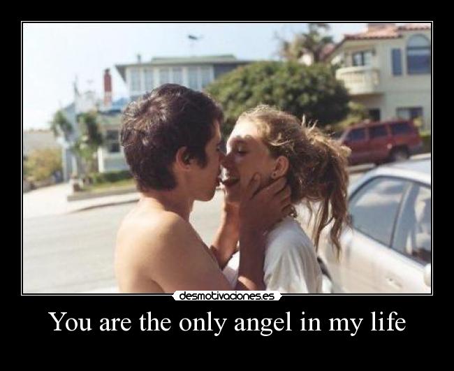 You are the only angel in my life -