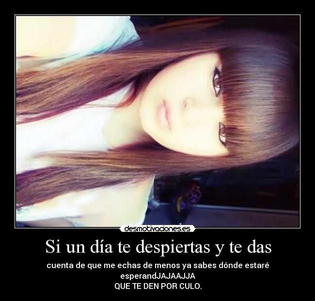 Si un día te despiertas y te das -