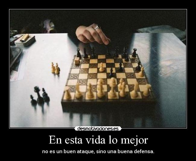 En esta vida lo mejor - no es un buen ataque, sino una buena defensa.