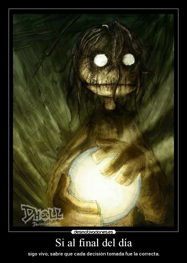 Si al final del día - sigo vivo, sabre que cada decisión tomada fue la correcta.
