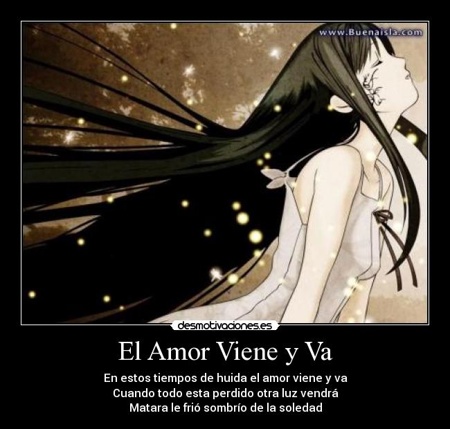 El Amor Viene y Va - En estos tiempos de huida el amor viene y va
Cuando todo esta perdido otra luz vendrá
Matara le frió sombrío de la soledad