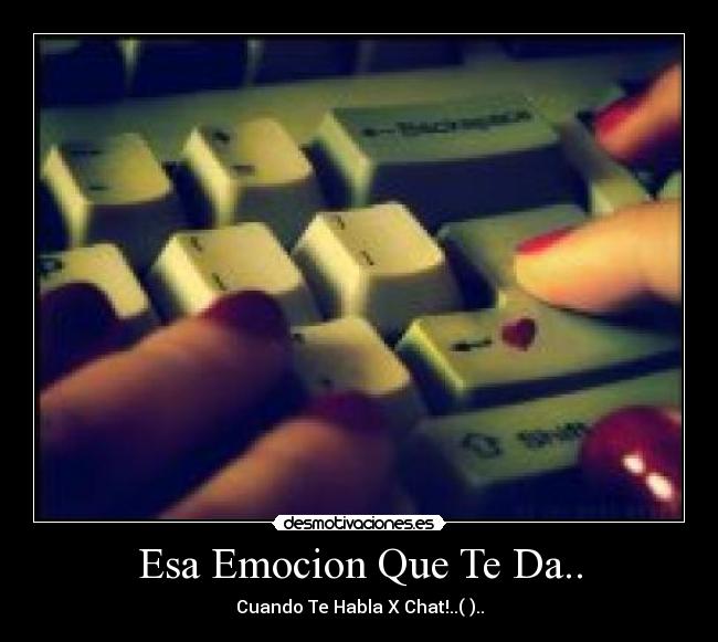 Esa Emocion Que Te Da.. - Cuando Te Habla X Chat!..(♥)..