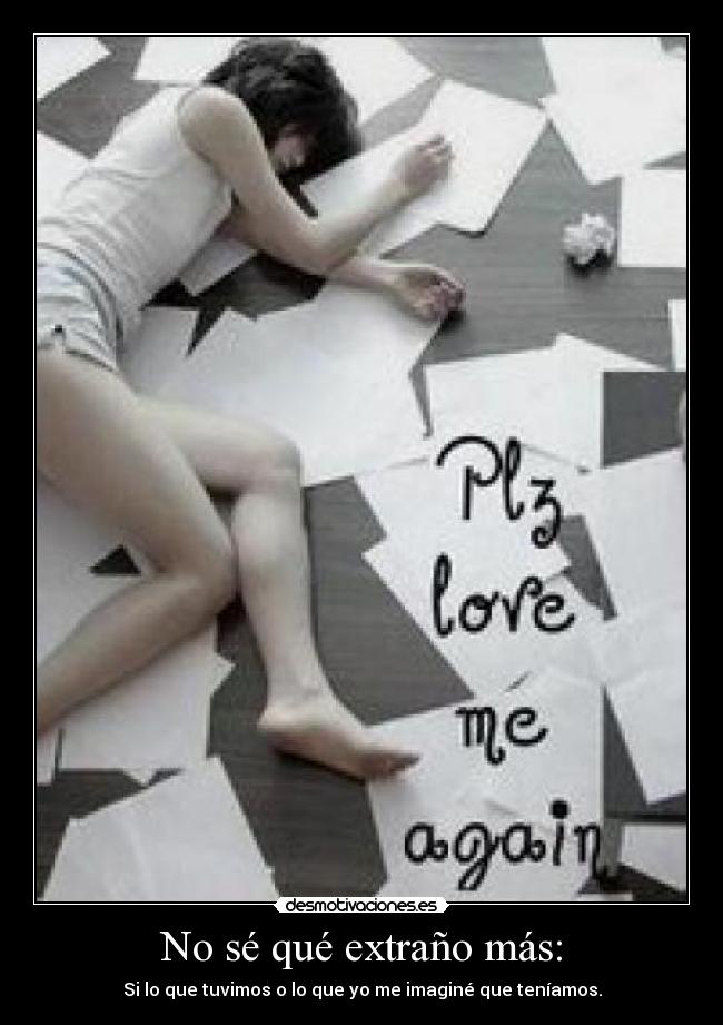 No sé qué extraño más: -