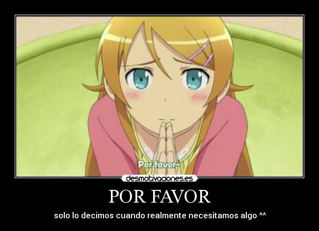 POR FAVOR - solo lo decimos cuando realmente necesitamos algo ^^