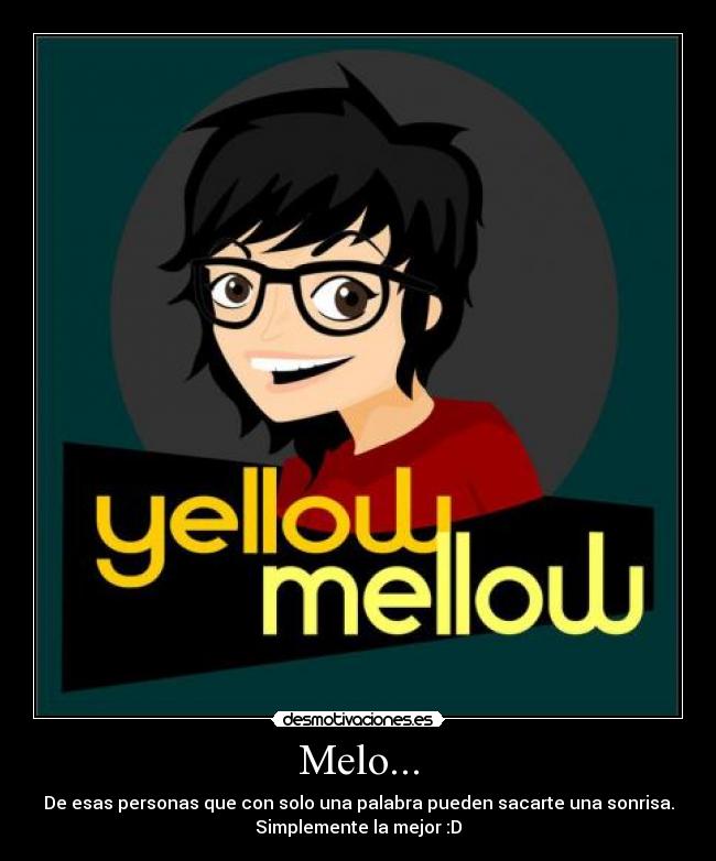 Melo... - De esas personas que con solo una palabra pueden sacarte una sonrisa.
Simplemente la mejor :D