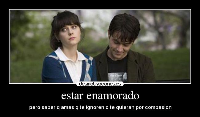 estar enamorado - pero saber q amas q te ignoren o te quieran por compasion