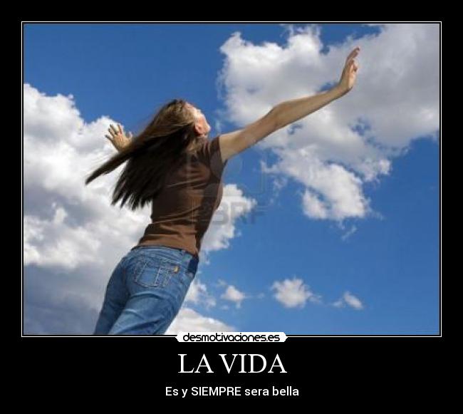 LA VIDA - Es y SIEMPRE sera bella