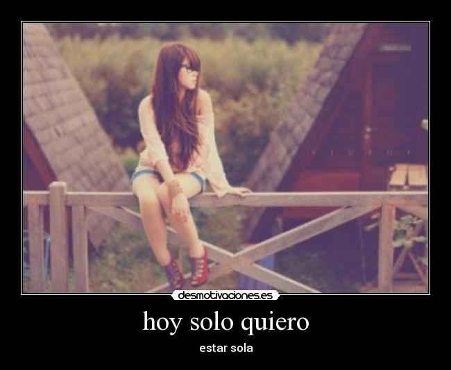 hoy solo quiero - estar sola