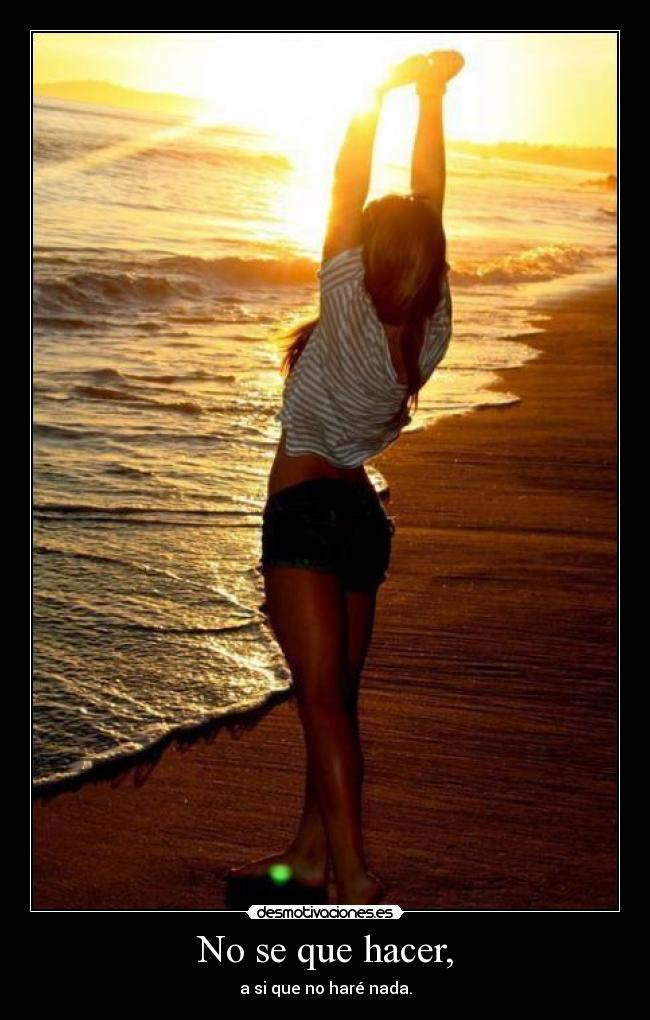 No se que hacer, - a si que no haré nada.