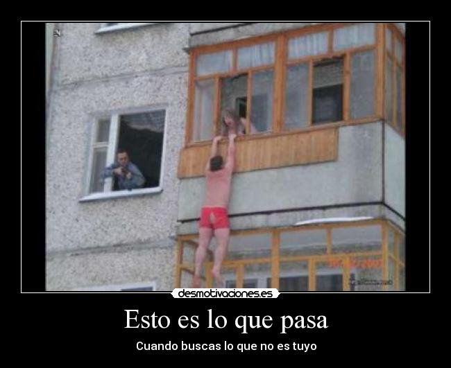 Esto es lo que pasa - Cuando buscas lo que no es tuyo