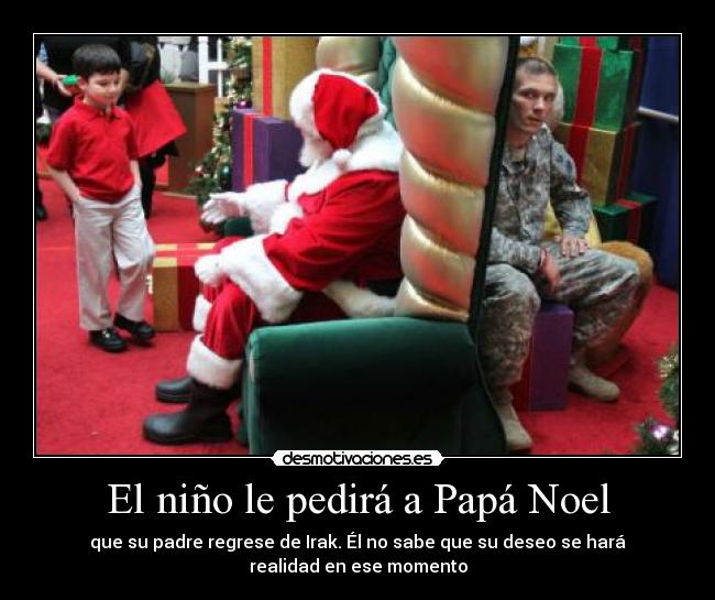 El niño le pedirá a Papá Noel - que su padre regrese de Irak. Él no sabe que su deseo se hará
realidad en ese momento